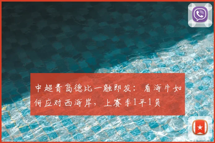 中超青岛德比一触即发:看海牛如何应对西海岸,上赛季1平1负